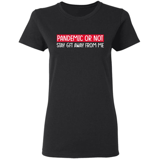 Pandemic Or Not Stay 6FT Away From Me Shirt, Hoodie, Tank