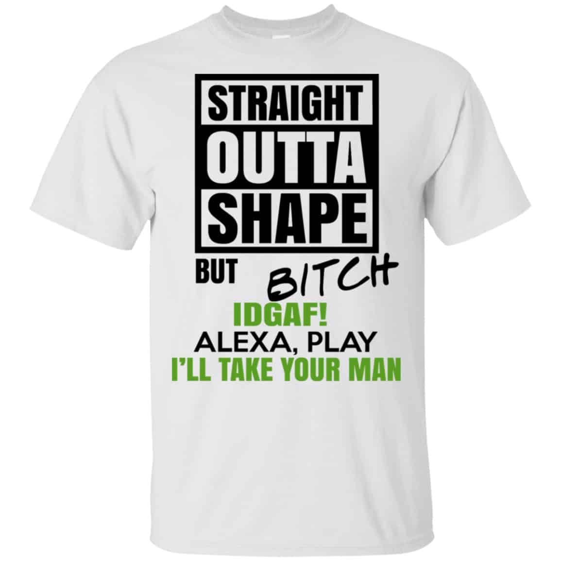 Straight Outta Shape But Bitch IDGAF Alexa Play I’ll Take Your Man Shirt, Hoodie, Tank