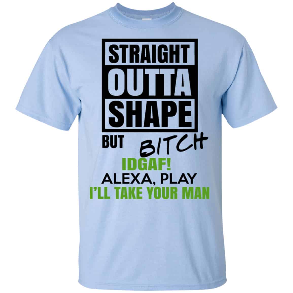 Straight Outta Shape But Bitch IDGAF Alexa Play I’ll Take Your Man Shirt, Hoodie, Tank