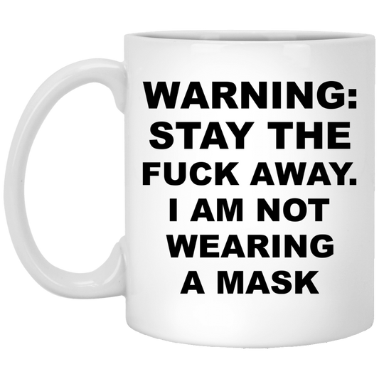 Warning Stay The Fuck Away I Am Not Wearing A Mask Mug