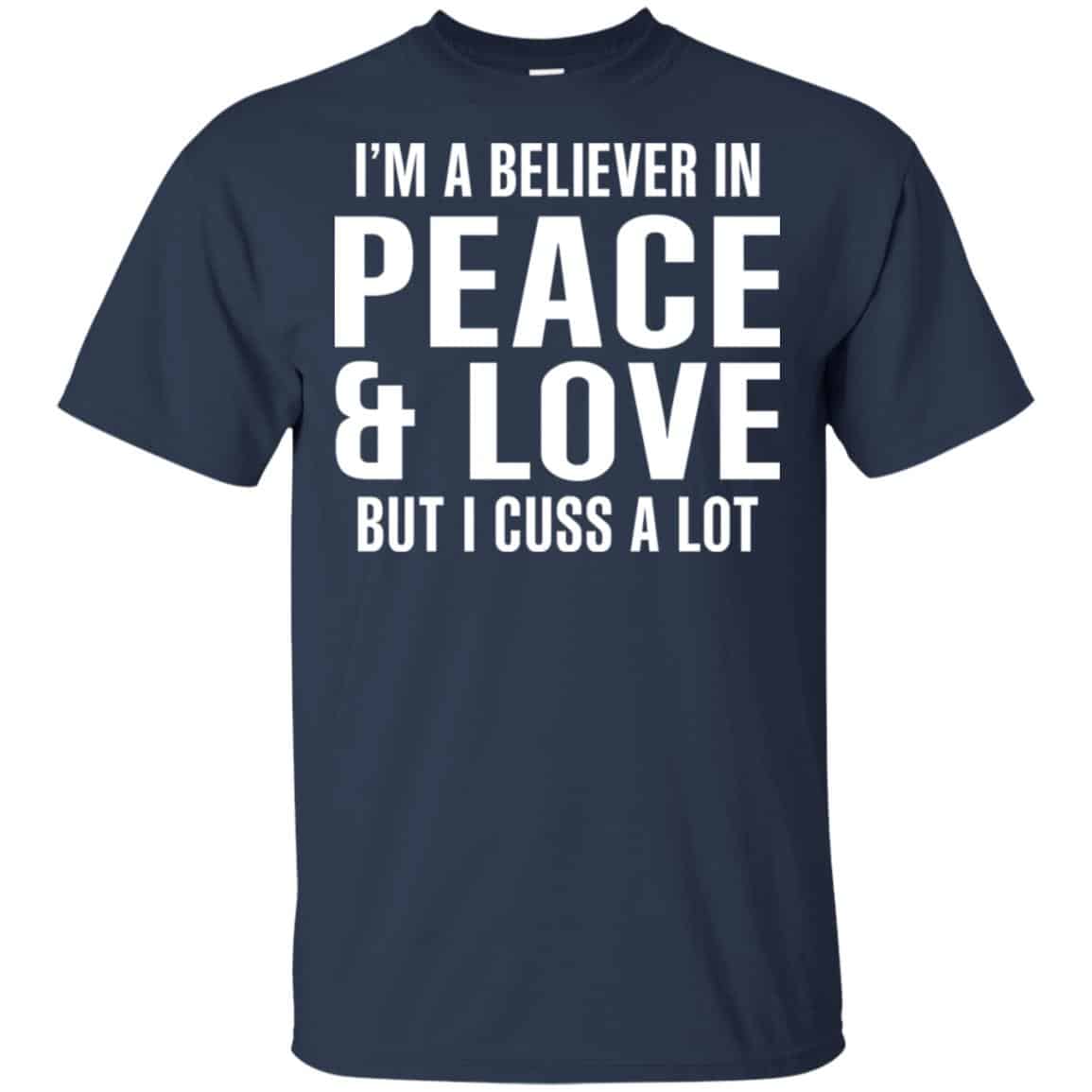 I’m A Believer In Peace & Love But I Cuss A Lot T-Shirts, Hoodie, Tank