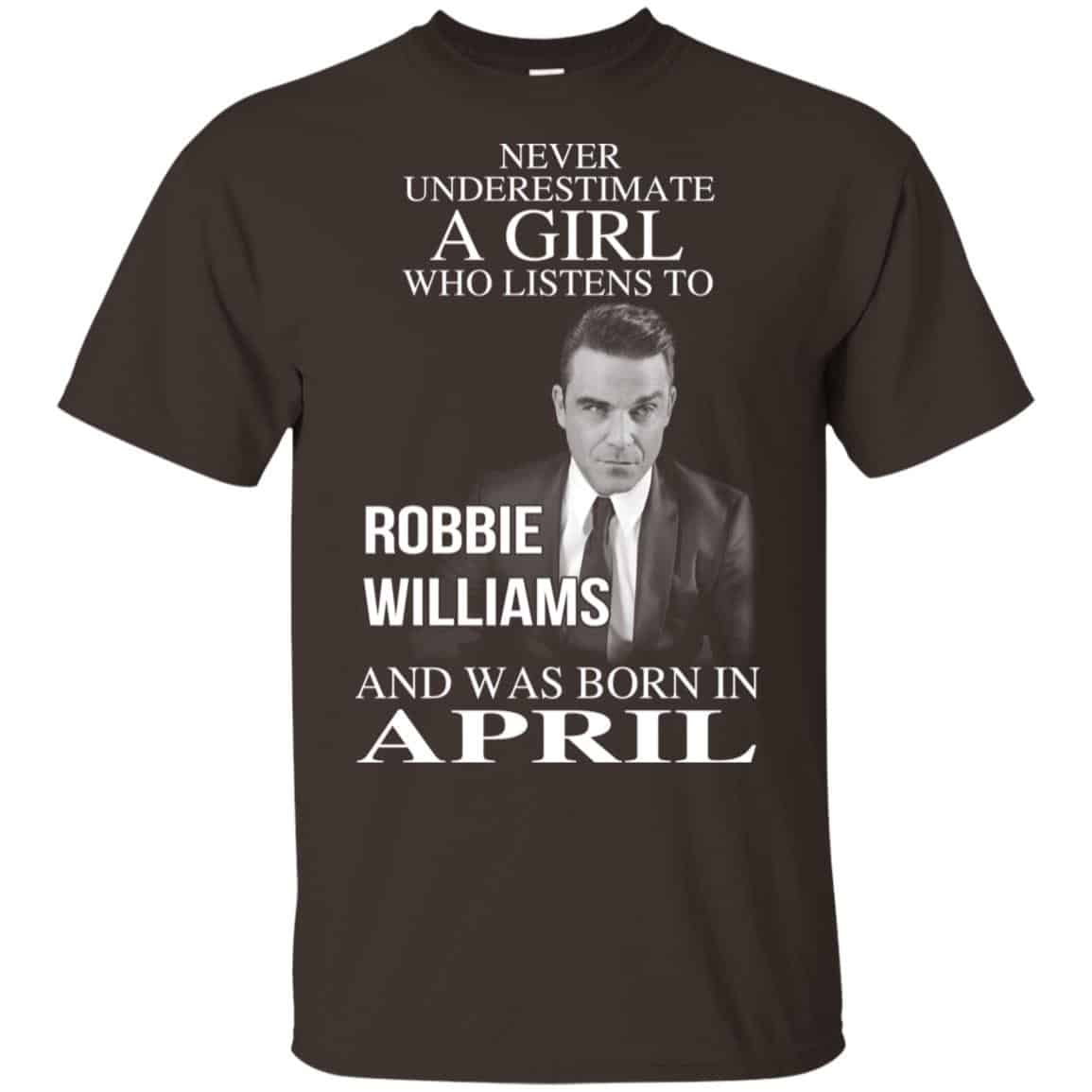 A Girl Who Listens To Robbie Williams And Was Born In April T-Shirts, Hoodie, Tank