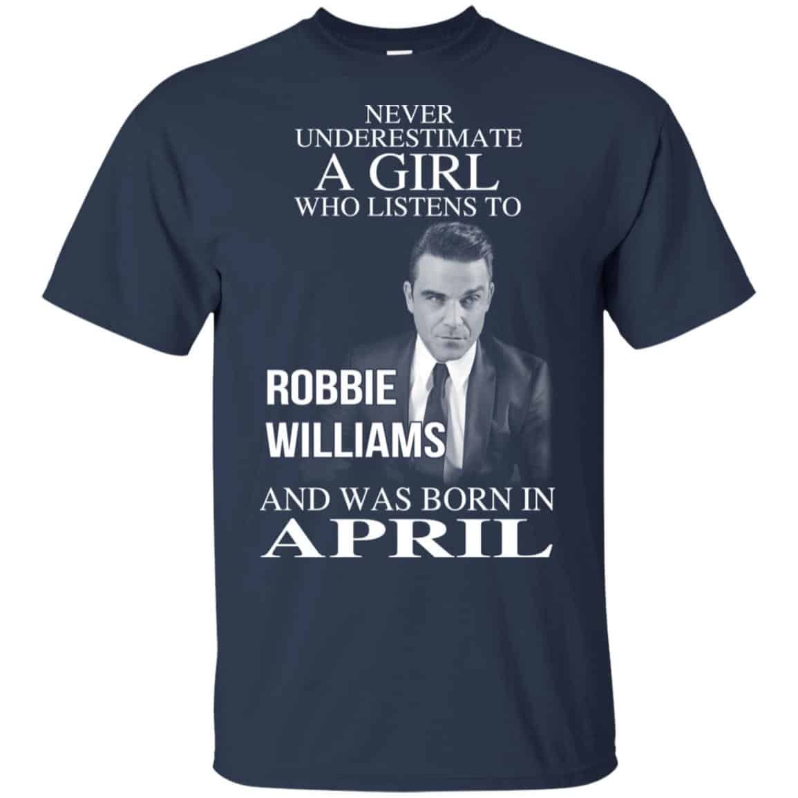 A Girl Who Listens To Robbie Williams And Was Born In April T-Shirts, Hoodie, Tank