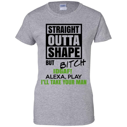 Straight Outta Shape But Bitch IDGAF Alexa Play I’ll Take Your Man Shirt, Hoodie, Tank