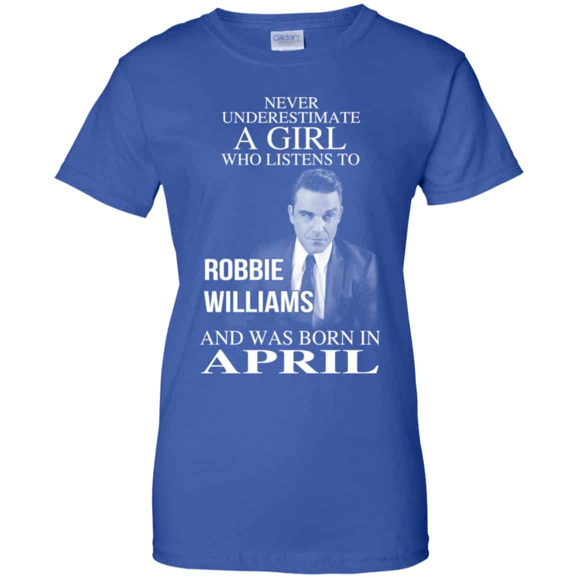 A Girl Who Listens To Robbie Williams And Was Born In April T-Shirts, Hoodie, Tank