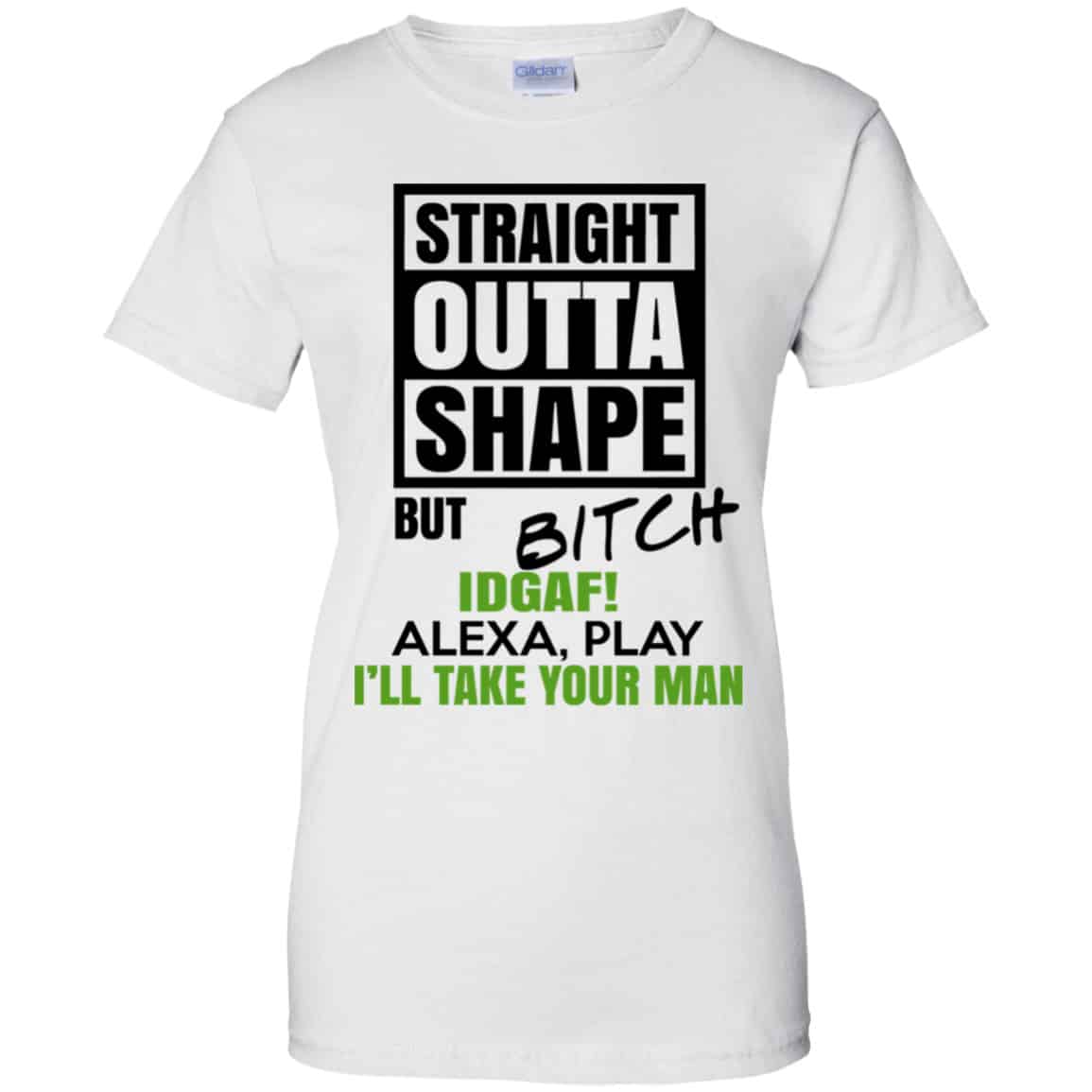 Straight Outta Shape But Bitch IDGAF Alexa Play I’ll Take Your Man Shirt, Hoodie, Tank