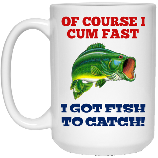 Of Course I Cum Fast I Got Fish To Catch Mug