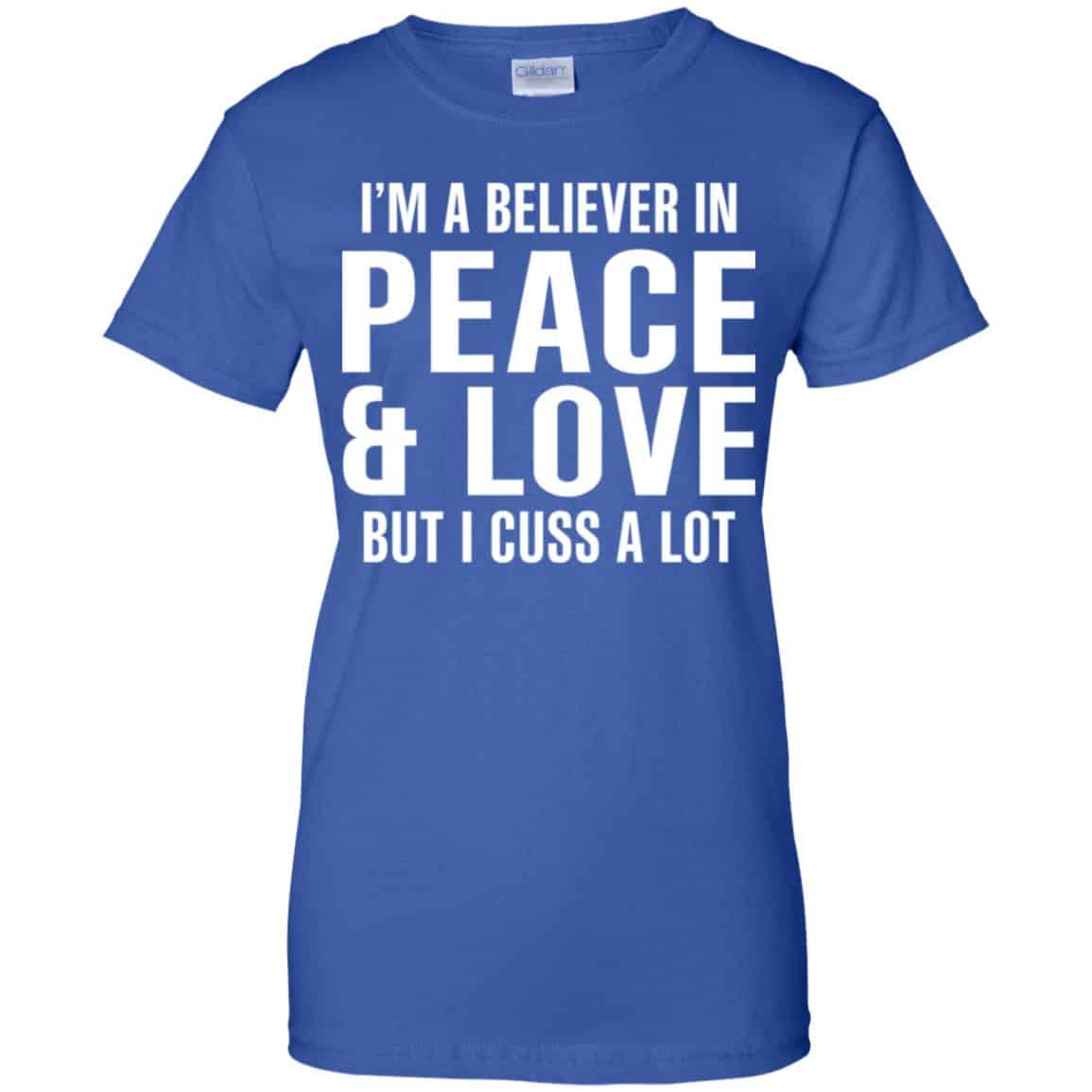 I’m A Believer In Peace & Love But I Cuss A Lot T-Shirts, Hoodie, Tank