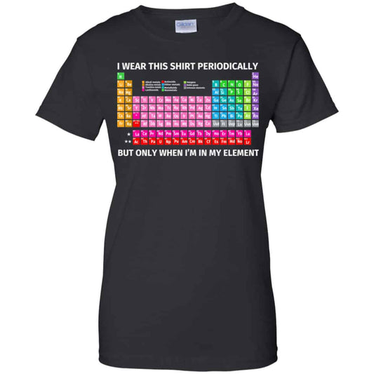 
	I Wear This Shirt Periodically But Only When I’m In My Element Shirt, Hoodie, Tank