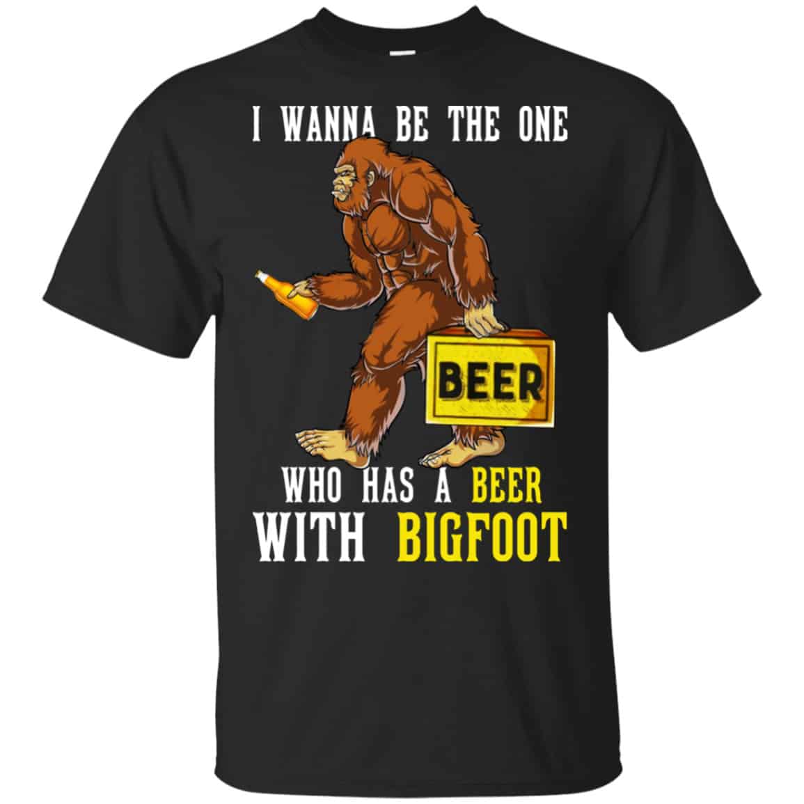 I Wanna Be The One Who Has A Beer With Bigfoot Shirt, Hoodie, Tank