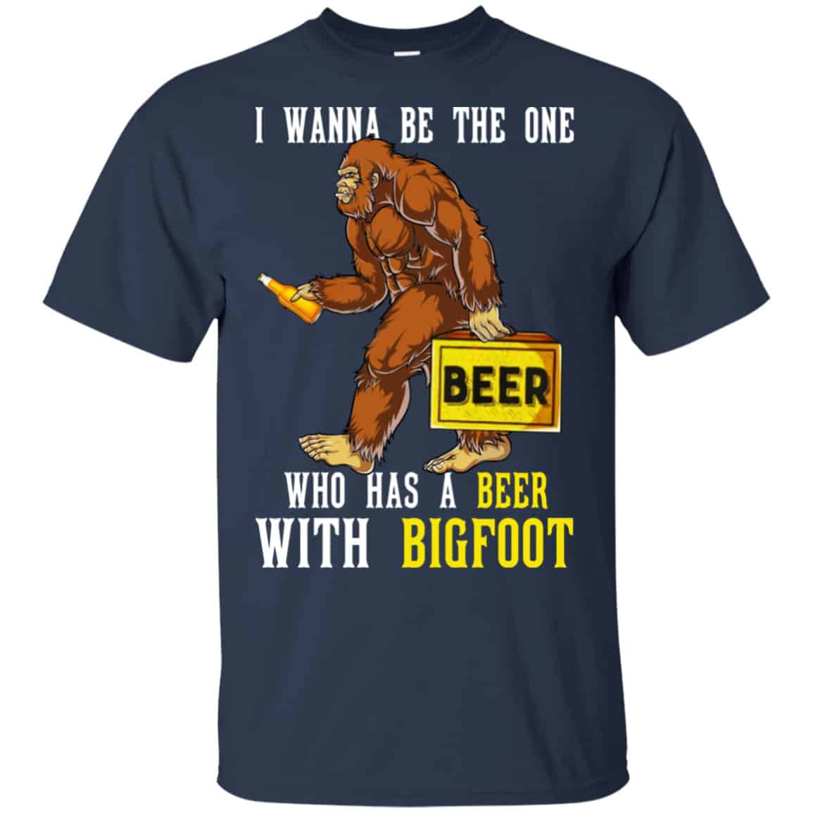 I Wanna Be The One Who Has A Beer With Bigfoot Shirt, Hoodie, Tank