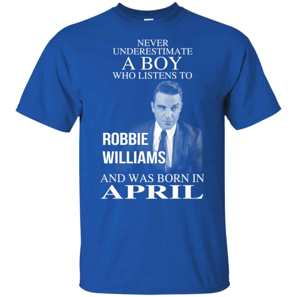 A Boy Who Listens To Robbie Williams And Was Born In April T-Shirts, Hoodie, Tank