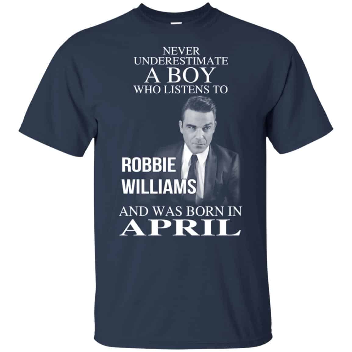 A Boy Who Listens To Robbie Williams And Was Born In April T-Shirts, Hoodie, Tank