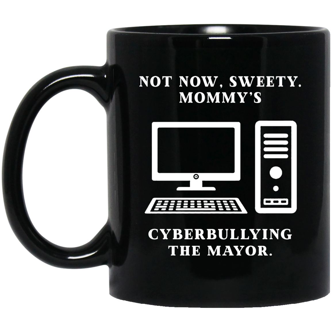 Not Now Sweety Mommy’s Cyberbullying The Mayor Mug