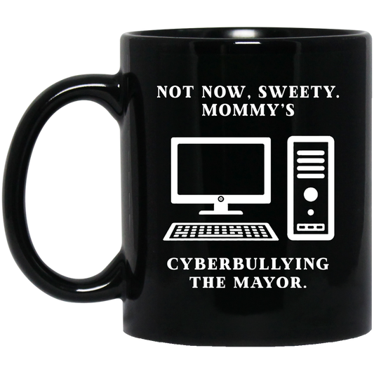 Not Now Sweety Mommy’s Cyberbullying The Mayor Mug