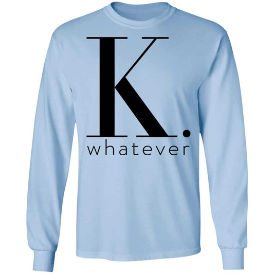 
	K Whatever Shirt, Hoodie, Tank