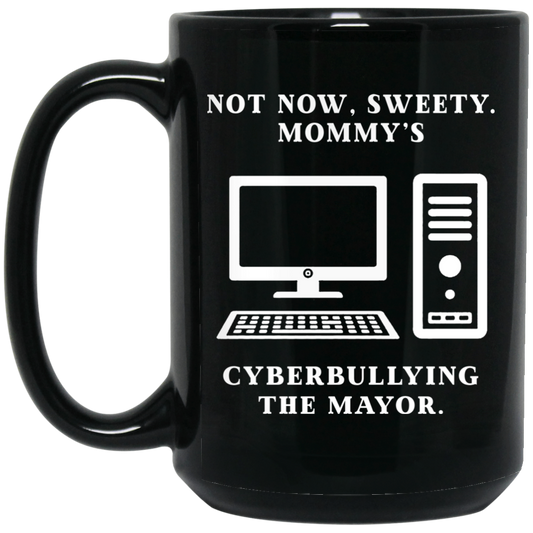 
	Not Now Sweety Mommy’s Cyberbullying The Mayor Mug