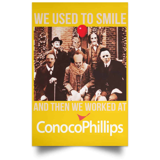 
	We Used To Smile And Then We Worked At ConocoPhillips Posters