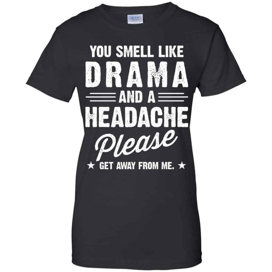 
	You Smell Like Drama And A Headache Please Get Away From Me Shirt, Hoodie, Tank