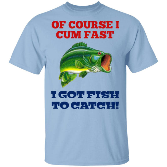 Of Course I Cum Fast I Got Fish To Catch Shirt, Hoodie, Tank