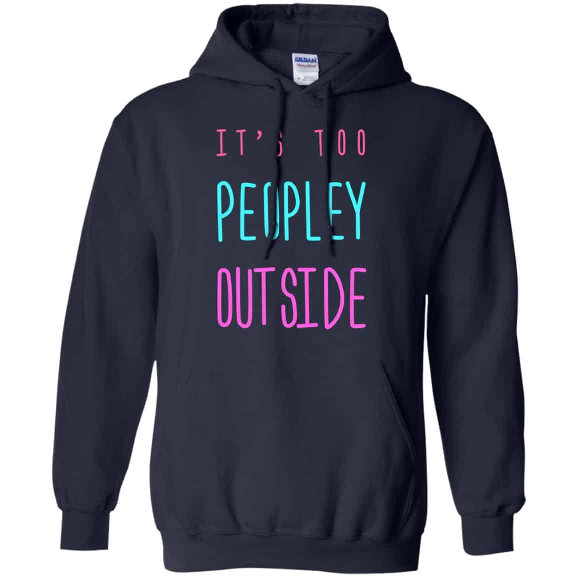 It’s Too Peopley Out Side Shirt, Hoodie, Tank