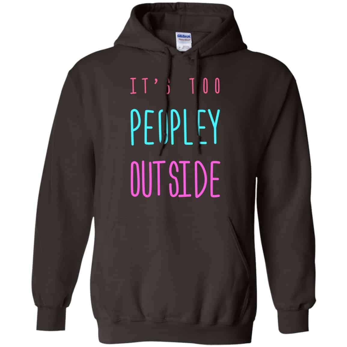 It’s Too Peopley Out Side Shirt, Hoodie, Tank