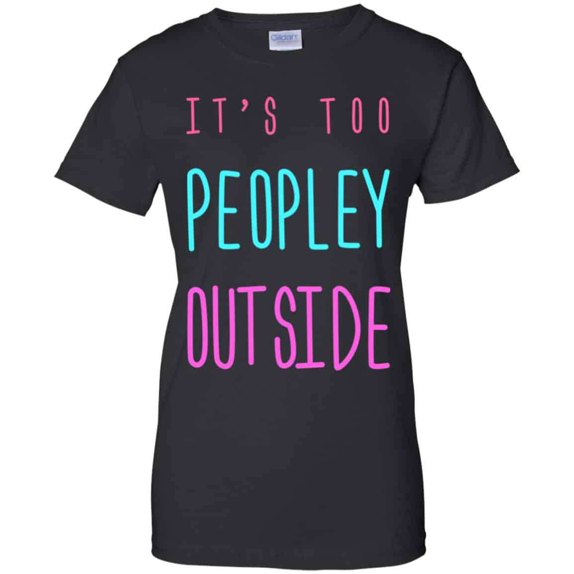 
	It’s Too Peopley Out Side Shirt, Hoodie, Tank