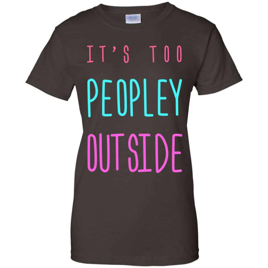 It’s Too Peopley Out Side Shirt, Hoodie, Tank