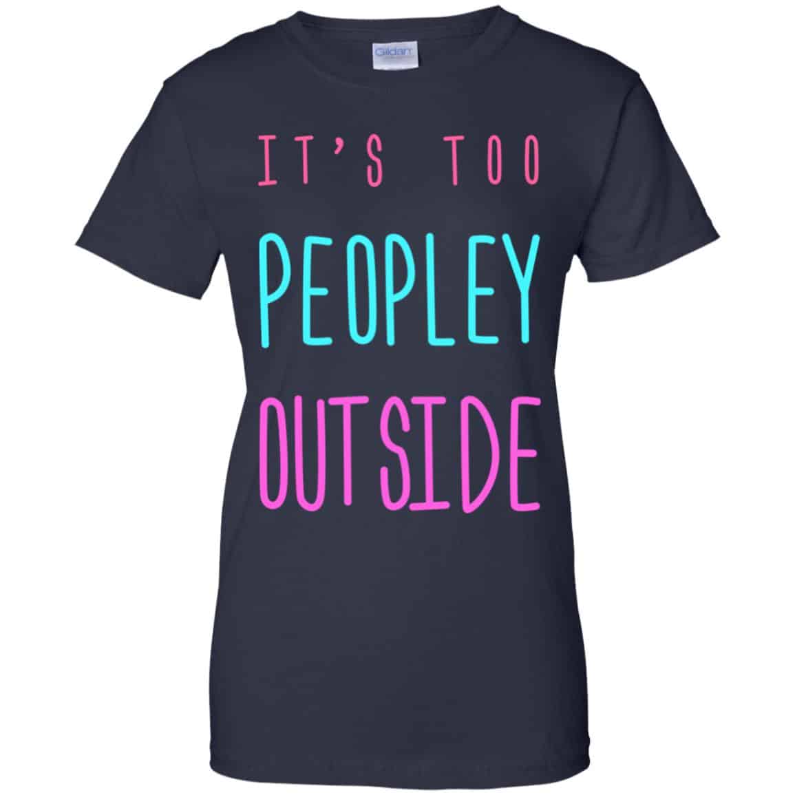 It’s Too Peopley Out Side Shirt, Hoodie, Tank