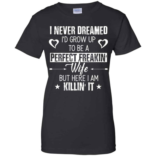 
	Perfect Freakin’ Wife – I Never Dreamed I’d Grow Up To Be A Perfect Freaking Wife Shirt, Hoodie, Tank