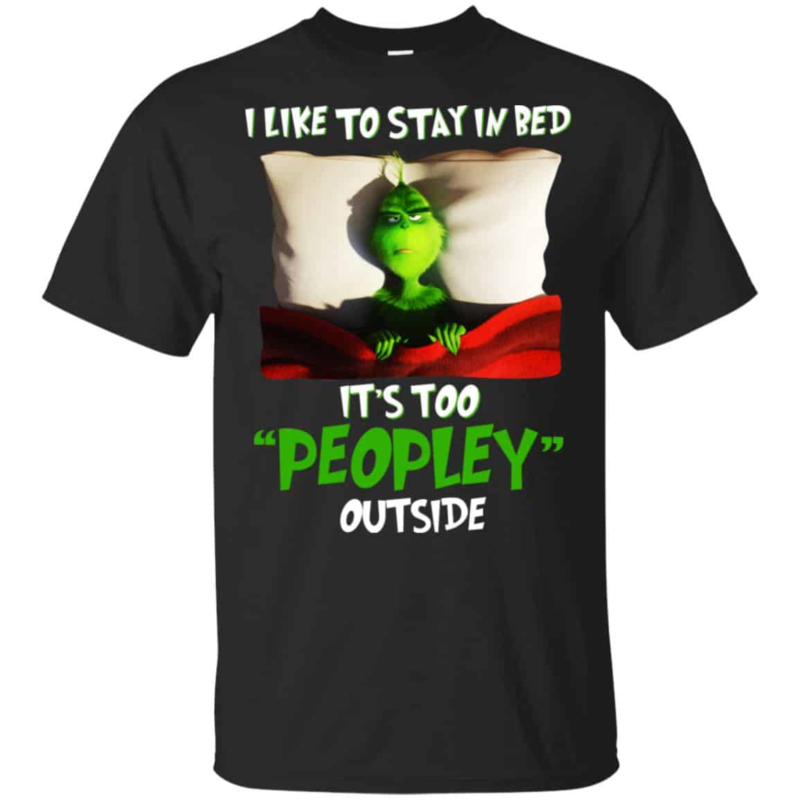 The Grinch: I Like To Stay In Bed It’s Too Peopley Outside T-Shirts, Hoodie, Tank