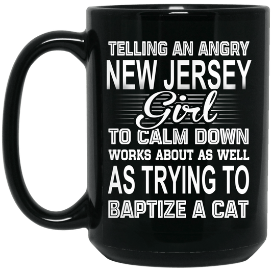 Telling An Angry New Jersey Girl To Calm Down Works About As Well As Trying To Baptize A Cat Mug
