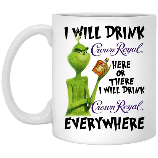 
	The Grinch: I Will Drink Crown Royal Here Or There I Will Drink Crown Royal Everywhere Mug