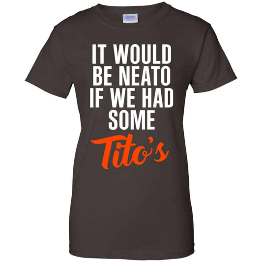 It Would Be Neato If We Had Some Tito’s Shirt, Hoodie, Tank