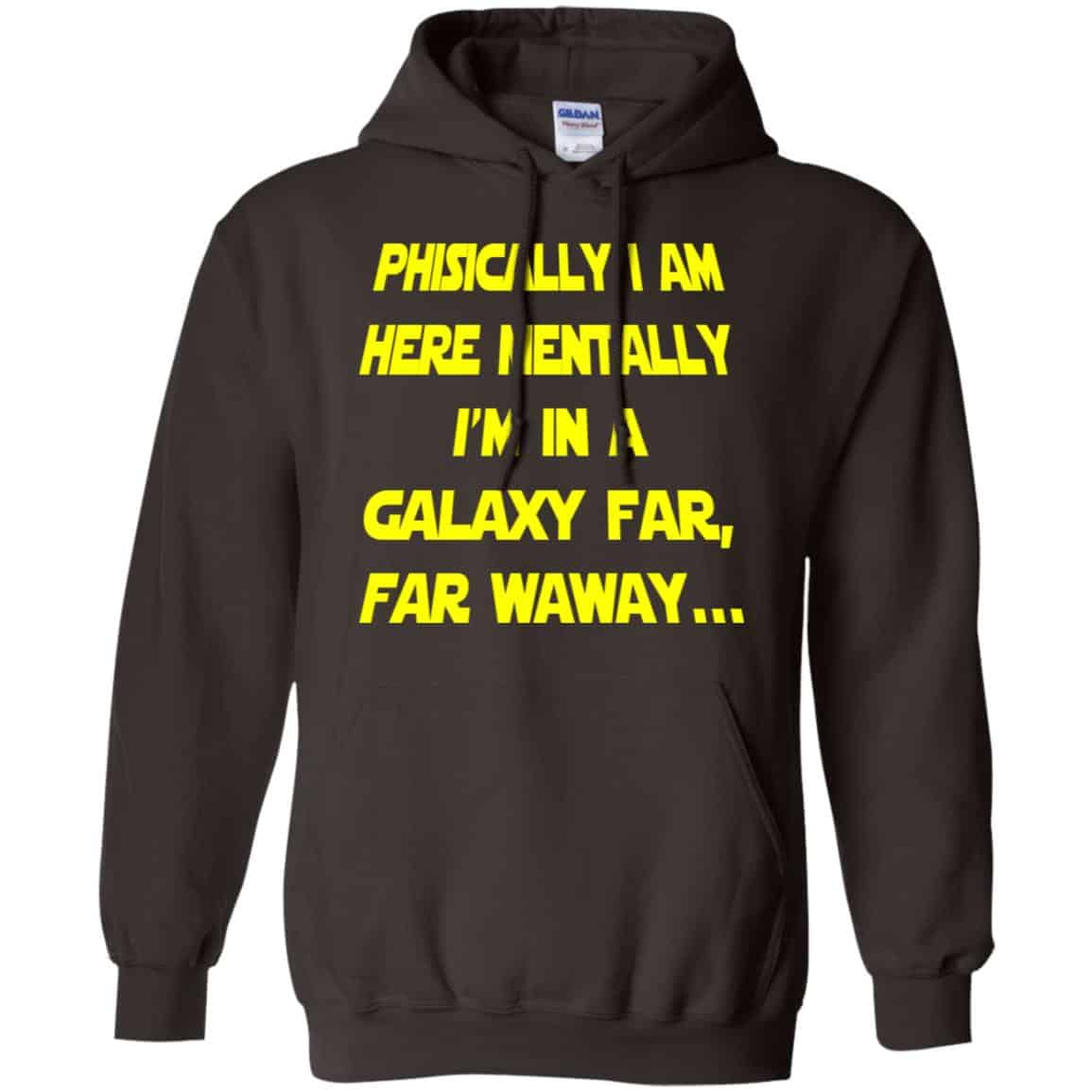Physically I Am Here Mentally I’m In A Galaxy Far Far Waway Shirt, Hoodie, Tank