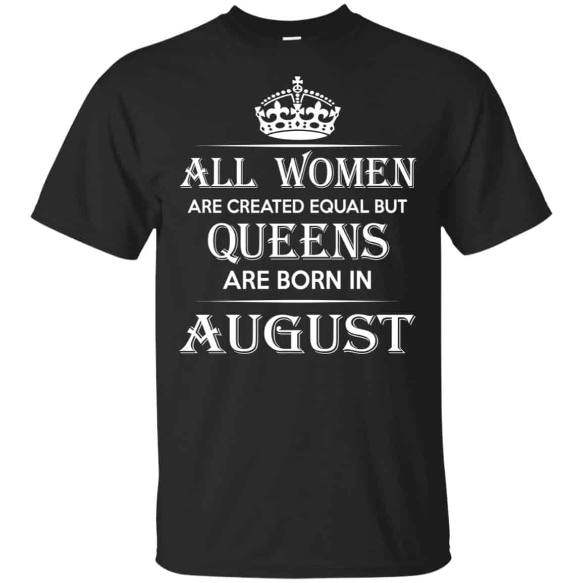 All Women Are Created Equal But Queens Are Born In August T-Shirts, Hoodie, Tank
