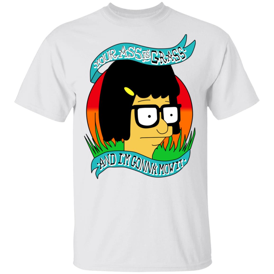 Bob’s Burger Your Ass Is Grass And I’m Gonna Mow It Shirt, Hoodie, Tank
