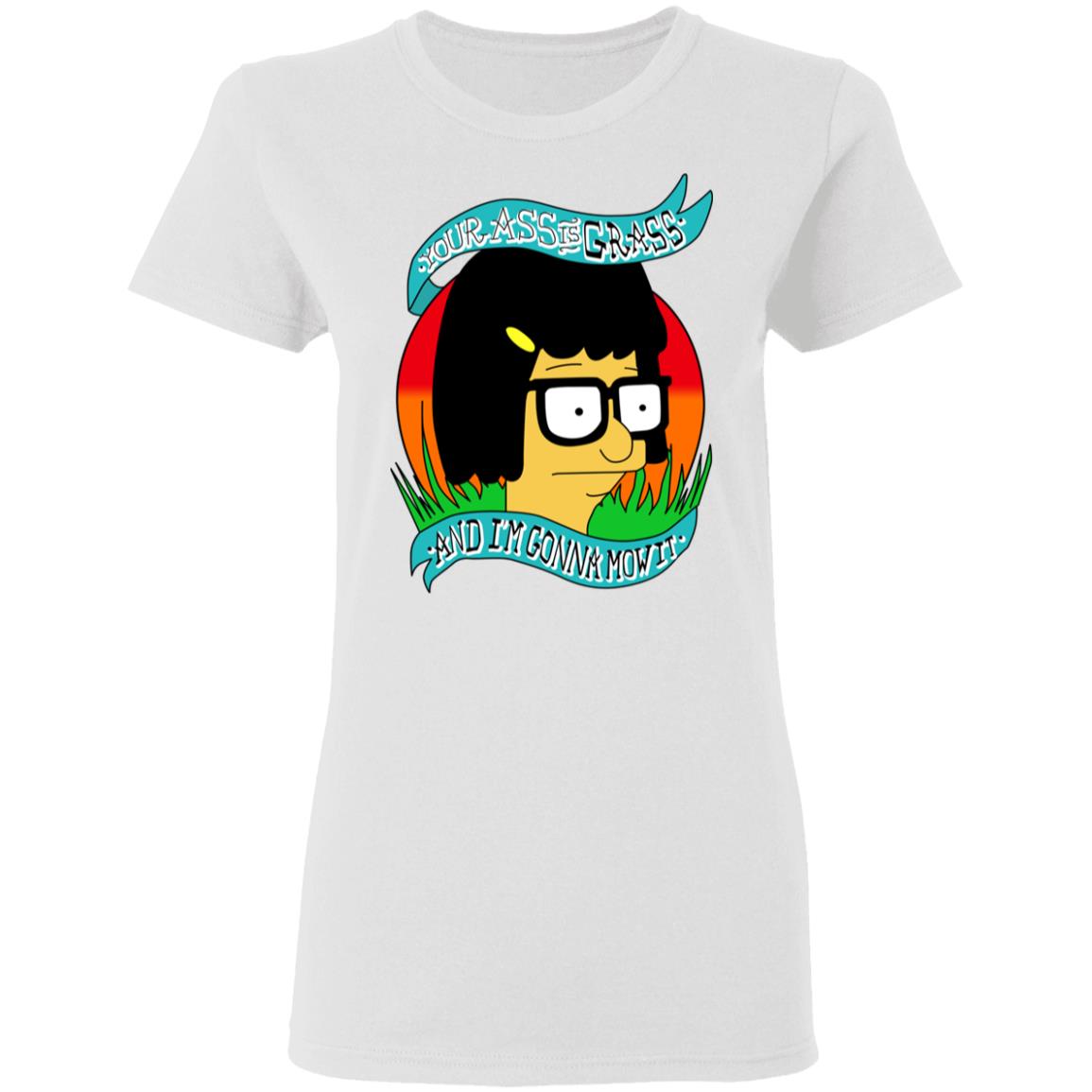 Bob’s Burger Your Ass Is Grass And I’m Gonna Mow It Shirt, Hoodie, Tank