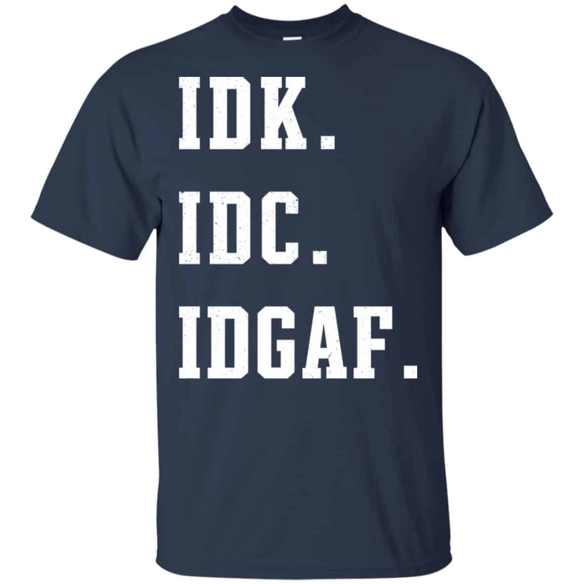 Idk Idc Idgaf Shirt, Hoodie, Tank