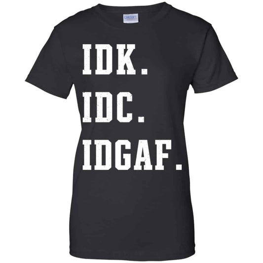 
	Idk Idc Idgaf Shirt, Hoodie, Tank