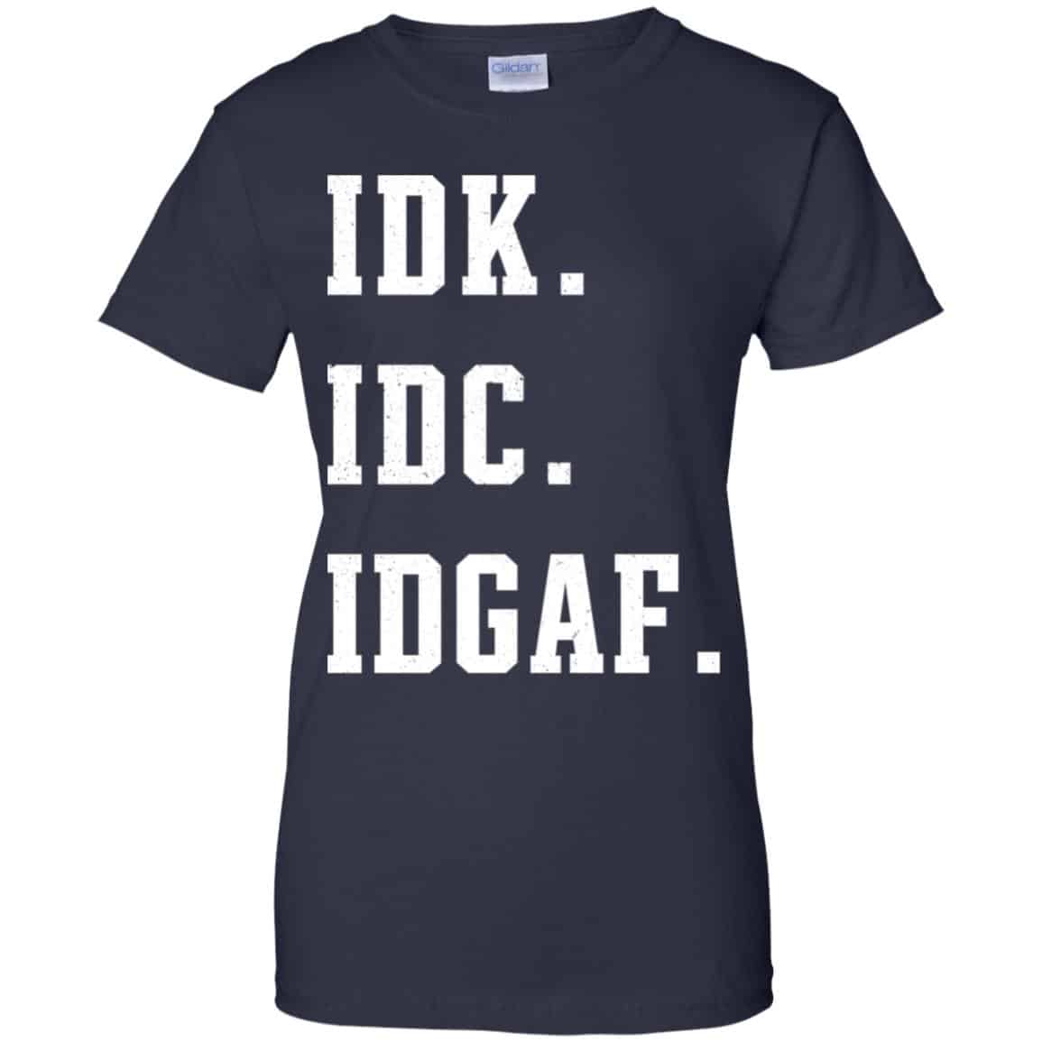 Idk Idc Idgaf Shirt, Hoodie, Tank