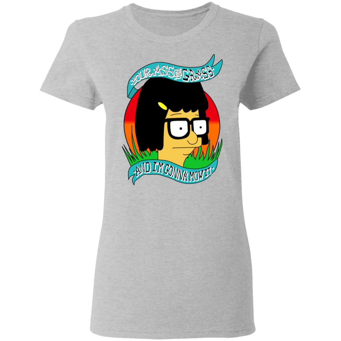 Bob’s Burger Your Ass Is Grass And I’m Gonna Mow It Shirt, Hoodie, Tank