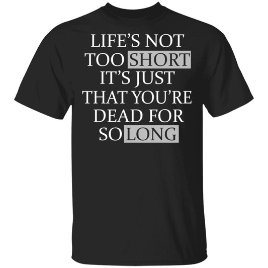 Life’s Not Too Short It’s Just That You’re Dead For So Long No Fear Shirt, Hoodie, Tank