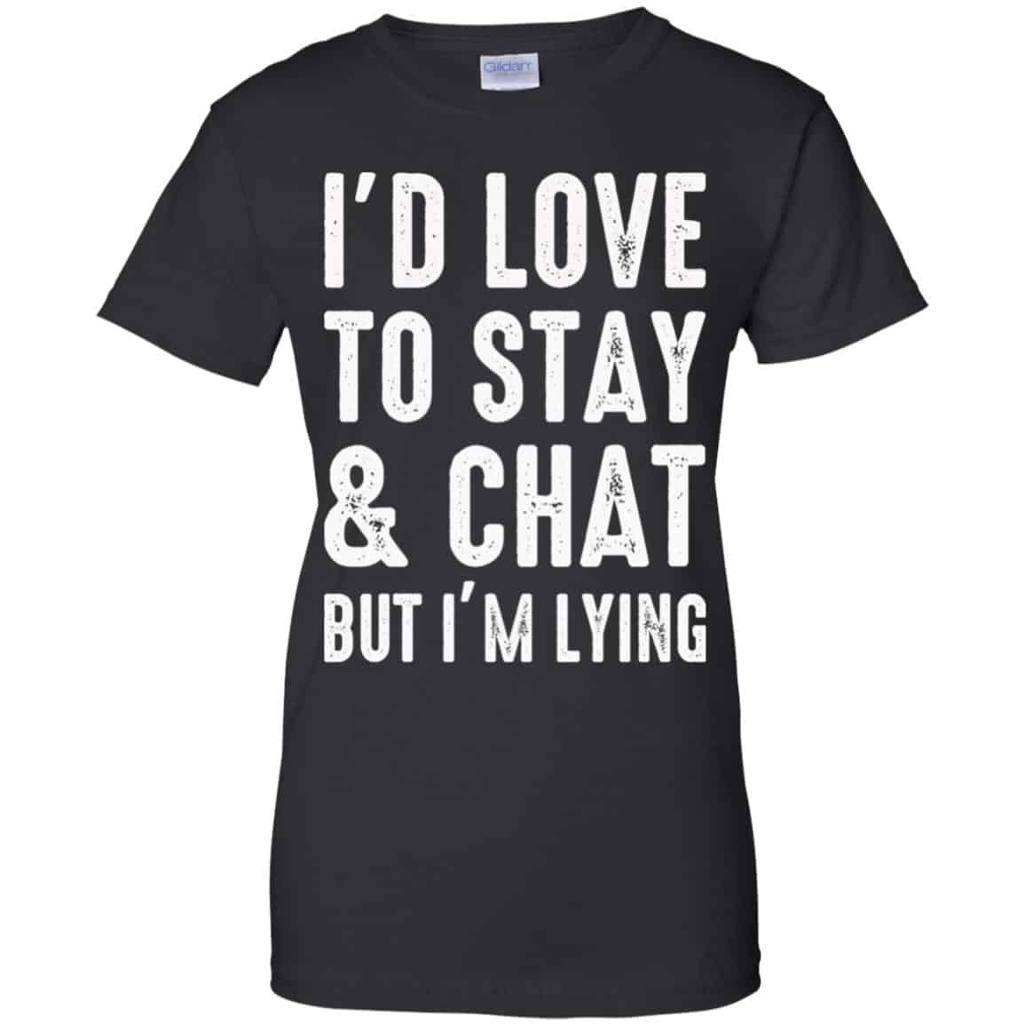 
	I’d Love To Stay & Chat But I’m Lying Shirt, Hoodie, Tank