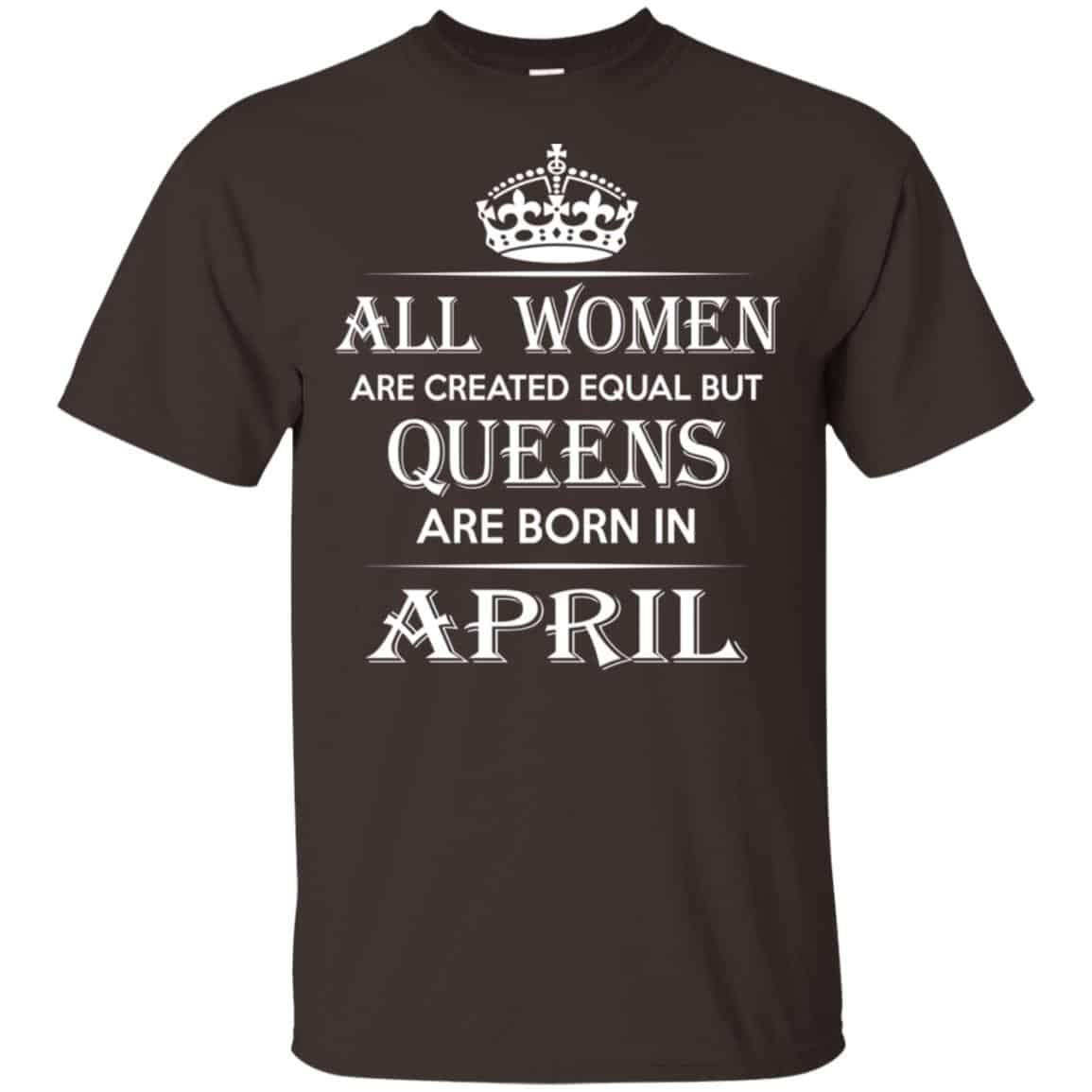 All Women Are Created Equal But Queens Are Born In April T-Shirts, Hoodie, Tank