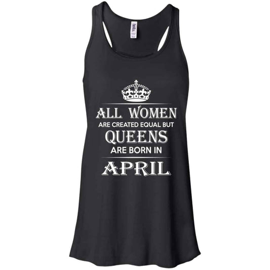 All Women Are Created Equal But Queens Are Born In April T-Shirts, Hoodie, Tank