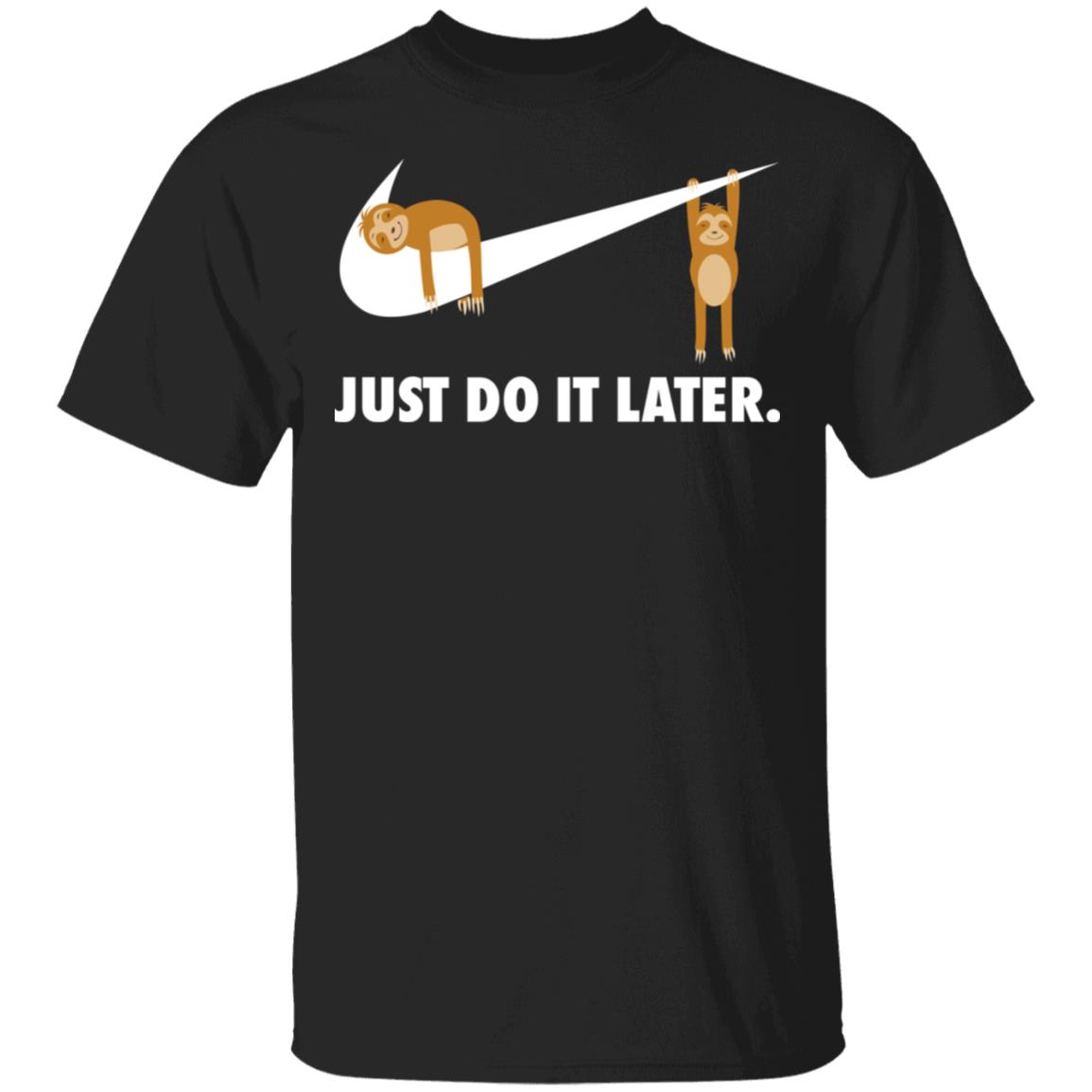 Sloth Just Do It Later Shirt, Hoodie, Tank