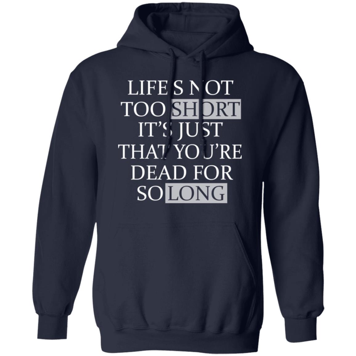 Life’s Not Too Short It’s Just That You’re Dead For So Long No Fear Shirt, Hoodie, Tank