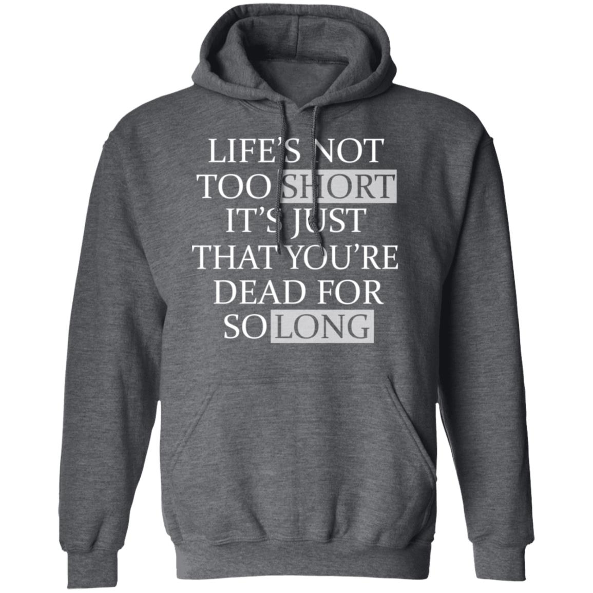 Life’s Not Too Short It’s Just That You’re Dead For So Long No Fear Shirt, Hoodie, Tank