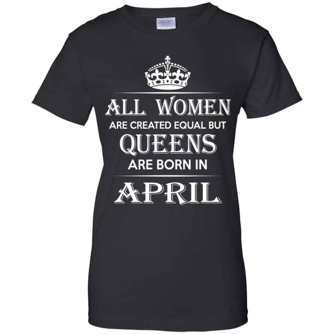 
	All Women Are Created Equal But Queens Are Born In April T-Shirts, Hoodie, Tank